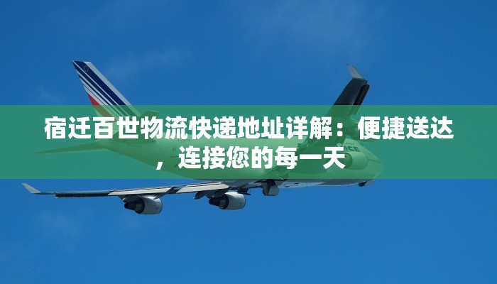 宿迁百世物流快递地址详解：便捷送达，连接您的每一天