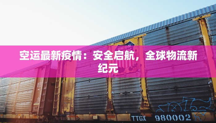 空运最新疫情：安全启航，全球物流新纪元
