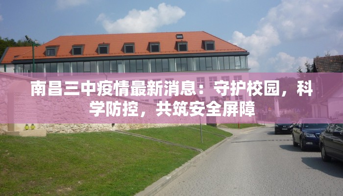 南昌三中疫情最新消息：守护校园，科学防控，共筑安全屏障