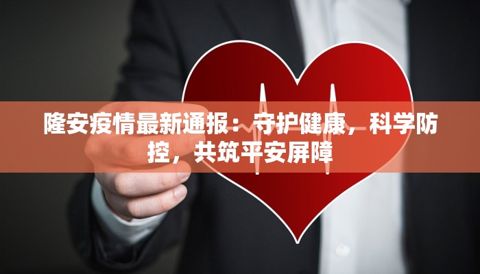 隆安疫情最新通报：守护健康，科学防控，共筑平安屏障