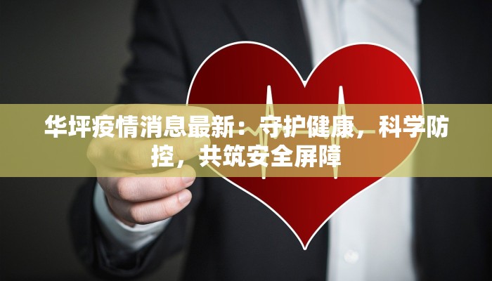 华坪疫情消息最新:守护健康,科学防控,共筑安全屏障 华坪疫情消息最新:守护健康,科学防控,共筑安全屏障