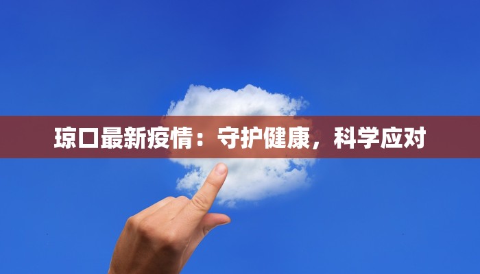 琼口最新疫情：守护健康，科学应对