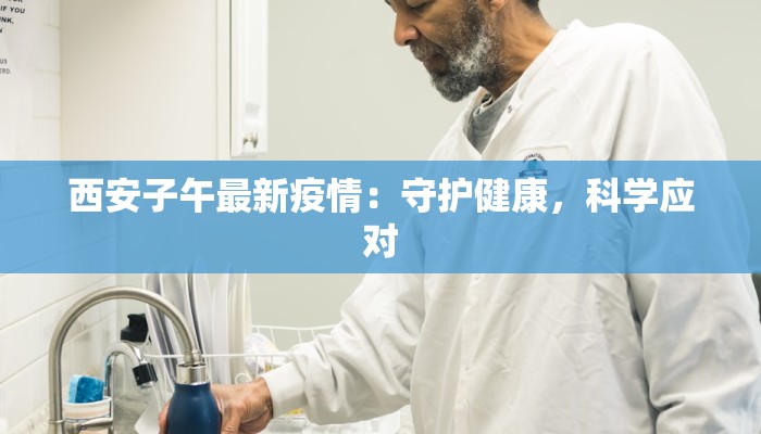 西安子午最新疫情：守护健康，科学应对
