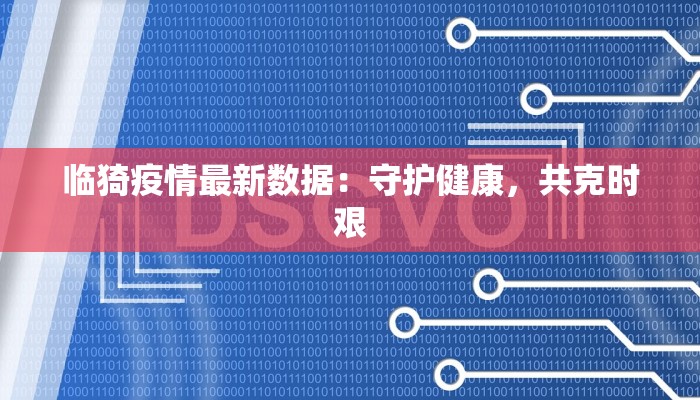临猗疫情最新数据：守护健康，共克时艰