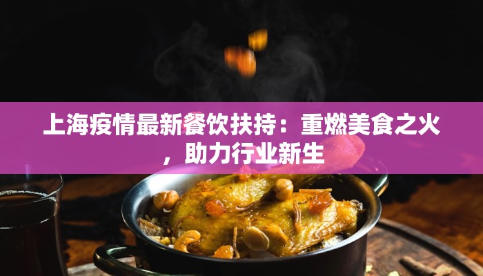 上海疫情最新餐饮扶持：重燃美食之火，助力行业新生