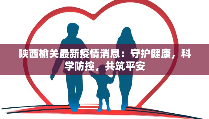 陕西榆关最新疫情消息：守护健康，科学防控，共筑平安