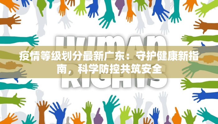 疫情等级划分最新广东：守护健康新指南，科学防控共筑安全