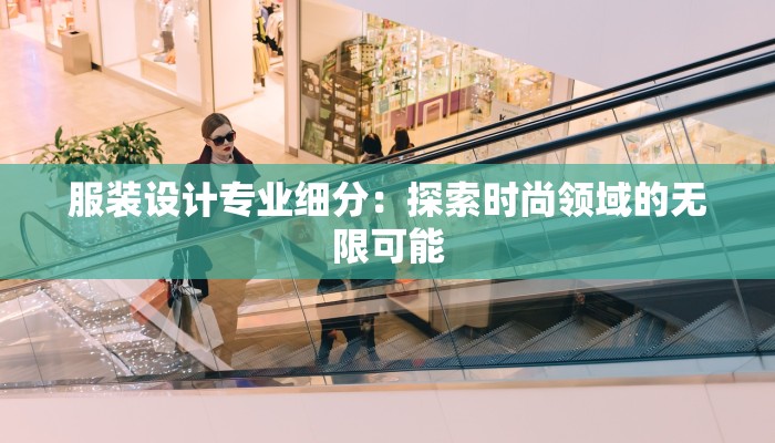 服装设计专业细分：探索时尚领域的无限可能