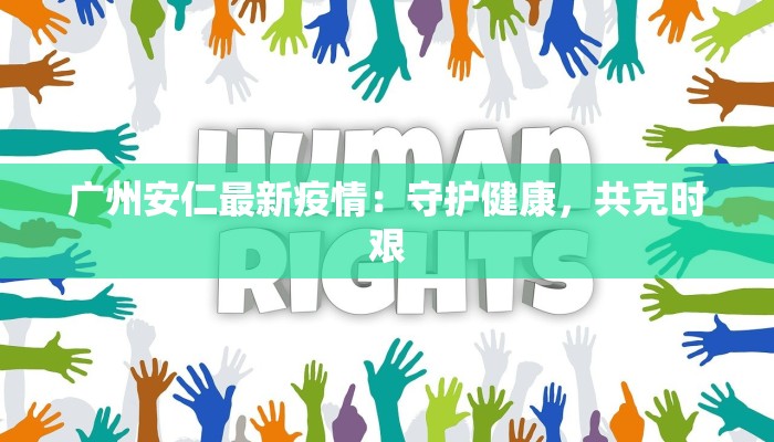 广州安仁最新疫情：守护健康，共克时艰