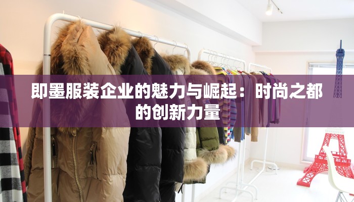 即墨服装企业的魅力与崛起:时尚之都的创新力量 即墨服装企业的魅力与崛起:时尚之都的创新力量
