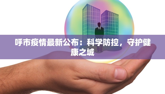呼市疫情最新公布:科学防控,守护健康之城 呼市疫情最新公布:科学防控,守护健康之城